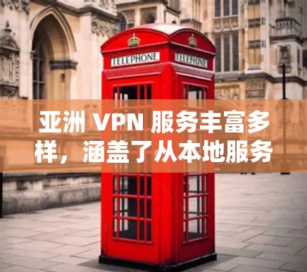 亚洲 VPN 服务丰富多样,涵盖了从本地服务器到网连服务的多种选择。以下是几个推荐的亚洲 VPN 服务,根据不同的需求和特点进行分类 亚洲 VPN 服务丰富多样,涵盖了从本地服务器到网连服务的多种选择。以下是几个推荐的亚洲 VPN 服务,根据不同的需求和特点进行分类