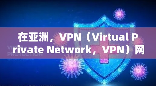 在亚洲,VPN(Virtual Private Network,VPN)网络是一个非常受欢迎的选择,尤其是在需要高可靠性和安全性的情况下。以下是亚洲主要的VPN网络方案及其特点 在亚洲,VPN(Virtual Private Network,VPN)网络是一个非常受欢迎的选择,尤其是在需要高可靠性和安全性的情况下。以下是亚洲主要的VPN网络方案及其特点