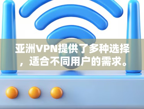 亚洲VPN提供了多种选择,适合不同用户的需求。以下是对亚洲VPN的主要选择的总结,包括国内、国际以及当地企业的推荐 亚洲VPN提供了多种选择,适合不同用户的需求。以下是对亚洲VPN的主要选择的总结,包括国内、国际以及当地企业的推荐