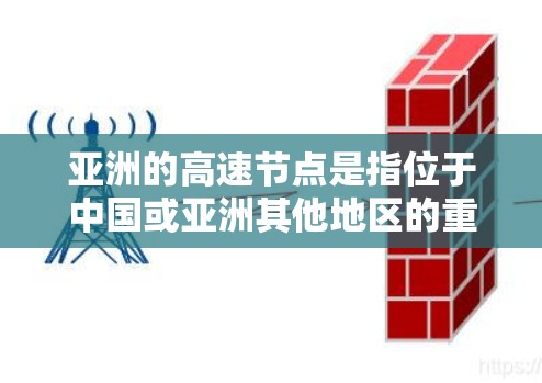 亚洲的高速节点是指位于中国或亚洲其他地区的重要城市,这些城市或其附近的高速交通网络为区域经济发展和交通便利提供了重要支持。以下是一些亚洲的高速节点及其特点 亚洲的高速节点是指位于中国或亚洲其他地区的重要城市,这些城市或其附近的高速交通网络为区域经济发展和交通便利提供了重要支持。以下是一些亚洲的高速节点及其特点