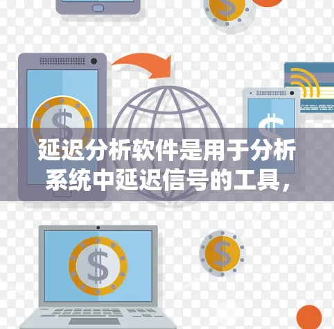 延迟分析软件是用于分析系统中延迟信号的工具,帮助工程师和科学家识别和消除延迟带来的问题,优化系统性能。以下是延迟分析软件的详细分类和应用 延迟分析软件是用于分析系统中延迟信号的工具,帮助工程师和科学家识别和消除延迟带来的问题,优化系统性能。以下是延迟分析软件的详细分类和应用