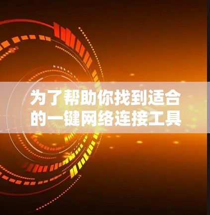 为了帮助你找到适合的一键网络连接工具，以下是几种可靠的选择，每个工具都有其特定的功能和适用场景