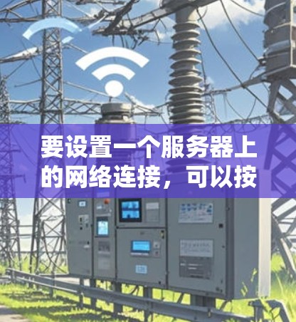 要设置一个服务器上的网络连接，可以按照以下步骤进行