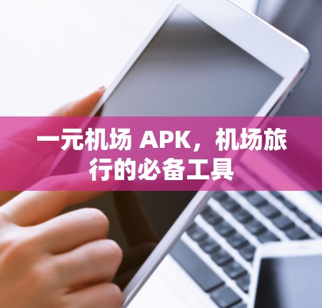 一元机场 APK，机场旅行的必备工具