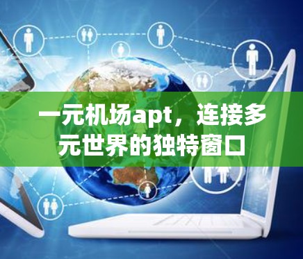 一元机场apt，连接多元世界的独特窗口