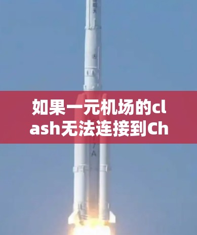 如果一元机场的clash无法连接到ChatGPT，可能是以下原因