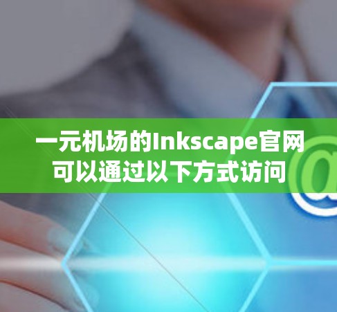一元机场的Inkscape官网可以通过以下方式访问 一元机场的Inkscape官网可以通过以下方式访问