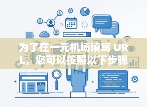 为了在一元机场填写 URL,您可以按照以下步骤操作 为了在一元机场填写 URL,您可以按照以下步骤操作