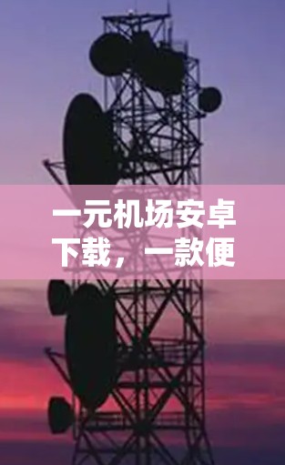 一元机场安卓下载，一款便捷的出行选择
