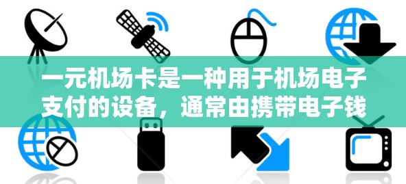 一元机场卡是一种用于机场电子支付的设备,通常由携带电子钱包的电子货币设备提供。以下是关于一元机场卡的详细解释 一元机场卡是一种用于机场电子支付的设备,通常由携带电子钱包的电子货币设备提供。以下是关于一元机场卡的详细解释