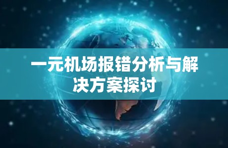 一元机场报错分析与解决方案探讨 一元机场报错分析与解决方案探讨