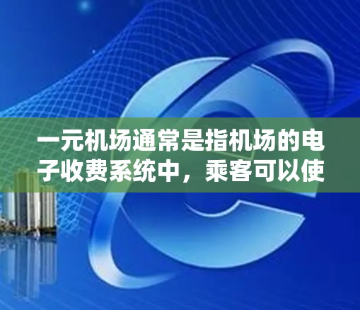 一元机场通常是指机场的电子收费系统中，乘客可以使用一元纸币或电子钱包支付费用。然而，存在某些特殊情况或规则，可能会禁止乘客使用一元纸币或电子钱包进行支付。以下是一些可能的解释