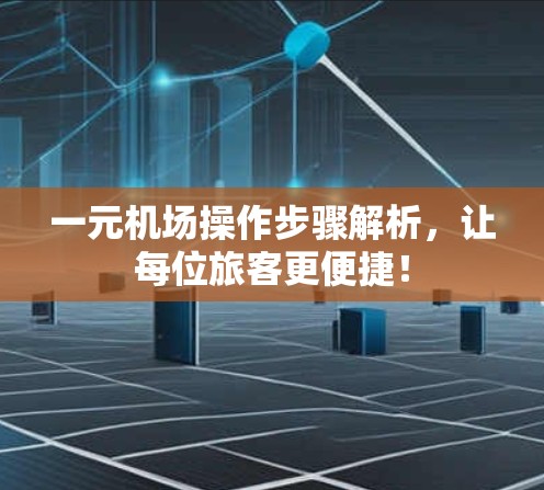 一元机场操作步骤解析,让每位旅客更便捷! 一元机场操作步骤解析,让每位旅客更便捷!