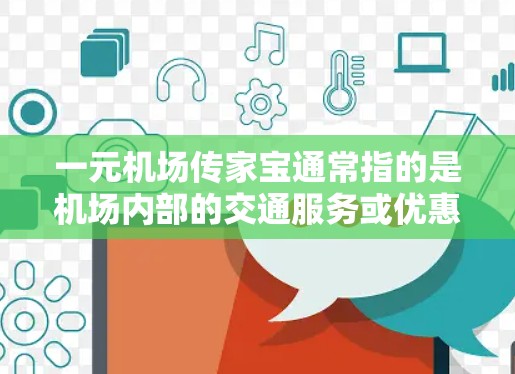 一元机场传家宝通常指的是机场内部的交通服务或优惠活动,旨在为旅客提供便利的交通工具选择。以下是一些可能的解释和相关信息 一元机场传家宝通常指的是机场内部的交通服务或优惠活动,旨在为旅客提供便利的交通工具选择。以下是一些可能的解释和相关信息