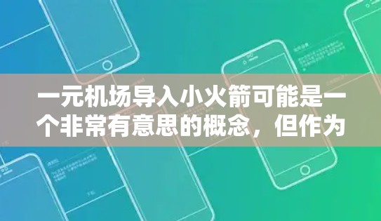 一元机场导入小火箭可能是一个非常有意思的概念,但作为一个普通的回答,我需要先理解你的问题到底是什么 一元机场导入小火箭可能是一个非常有意思的概念,但作为一个普通的回答,我需要先理解你的问题到底是什么