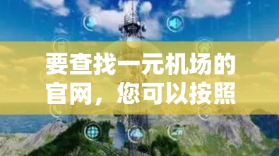 要查找一元机场的官网，您可以按照以下步骤操作