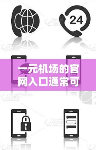 一元机场的官网入口通常可以通过以下几种方式访问 一元机场的官网入口通常可以通过以下几种方式访问