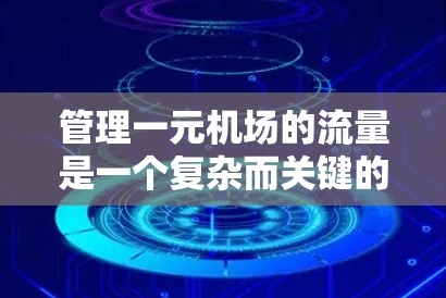 管理一元机场的流量是一个复杂而关键的过程,涉及多个方面以确保机场的高效运行。以下是详细的步骤和方法 管理一元机场的流量是一个复杂而关键的过程,涉及多个方面以确保机场的高效运行。以下是详细的步骤和方法