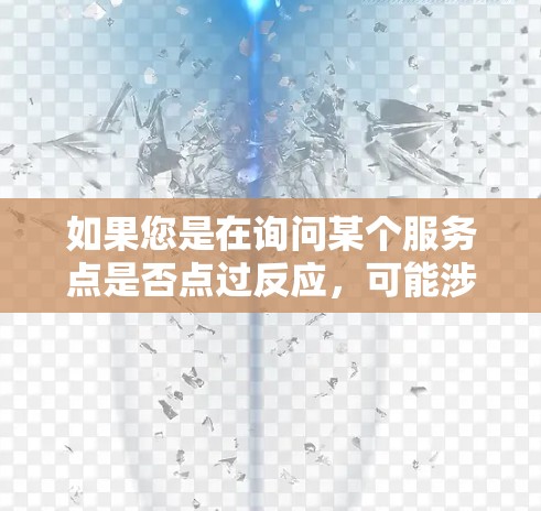 如果您是在询问某个服务点是否点过反应，可能涉及以下方面