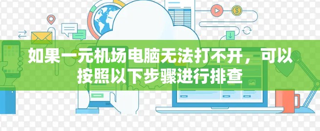 如果一元机场电脑无法打不开，可以按照以下步骤进行排查