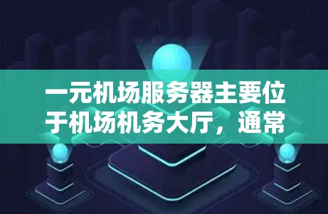 一元机场服务器主要位于机场机务大厅,通常使用ENMU协议。以下是详细的步骤和信息 一元机场服务器主要位于机场机务大厅,通常使用ENMU协议。以下是详细的步骤和信息