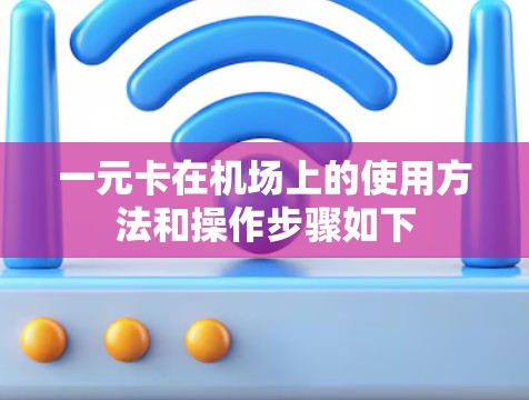 一元卡在机场上的使用方法和操作步骤如下