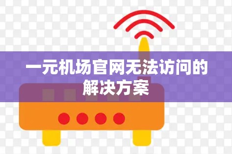 一元机场官网无法访问的解决方案 一元机场官网无法访问的解决方案