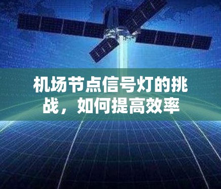 机场节点信号灯的挑战,如何提高效率 机场节点信号灯的挑战,如何提高效率