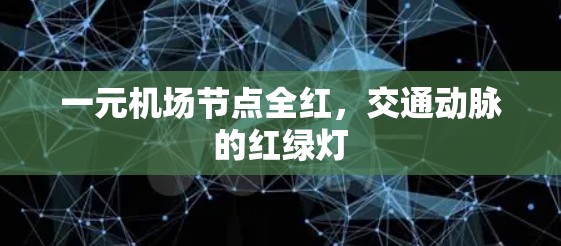一元机场节点全红,交通动脉的红绿灯 一元机场节点全红,交通动脉的红绿灯