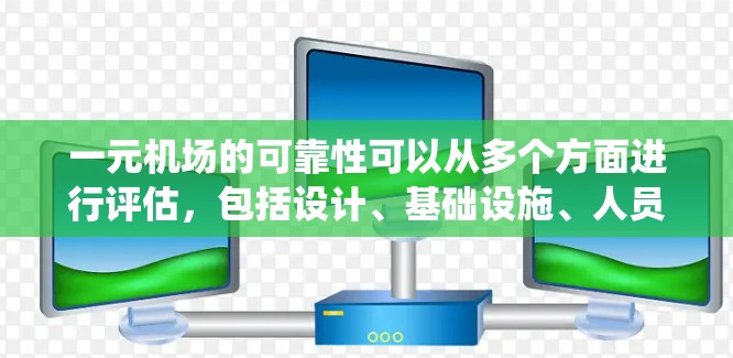 一元机场的可靠性可以从多个方面进行评估，包括设计、基础设施、人员管理、安全系统以及未来的发展适应性。以下是对这一问题的详细分析