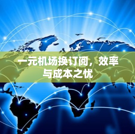 一元机场换订阅，效率与成本之忧