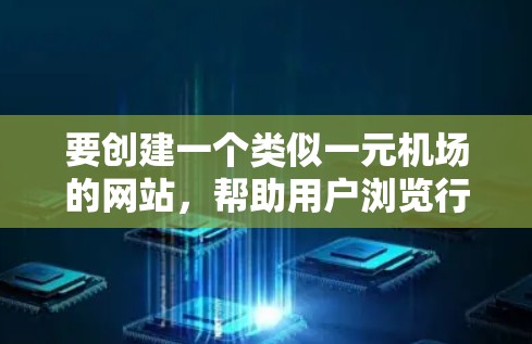 要创建一个类似一元机场的网站,帮助用户浏览行程、查信息、查酒店和交通,您可以按照以下步骤进行 要创建一个类似一元机场的网站,帮助用户浏览行程、查信息、查酒店和交通,您可以按照以下步骤进行