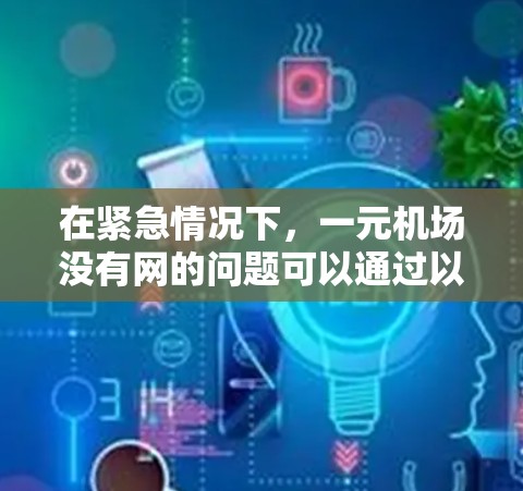 在紧急情况下，一元机场没有网的问题可以通过以下步骤进行处理