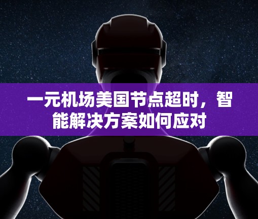 一元机场美国节点超时，智能解决方案如何应对