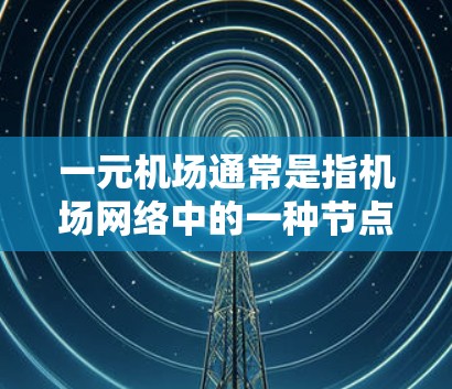 一元机场通常是指机场网络中的一种节点,允许特定的乘客或用户免费访问机场的一部分设施。这些节点通常被称为免费订阅节点或免费使用节点。具体的服务和费用取决于机场的订阅政策,但通常包括以下内容 一元机场通常是指机场网络中的一种节点,允许特定的乘客或用户免费访问机场的一部分设施。这些节点通常被称为免费订阅节点或免费使用节点。具体的服务和费用取决于机场的订阅政策,但通常包括以下内容