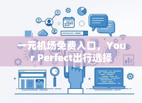 一元机场免费入口,Your Perfect出行选择 一元机场免费入口,Your Perfect出行选择