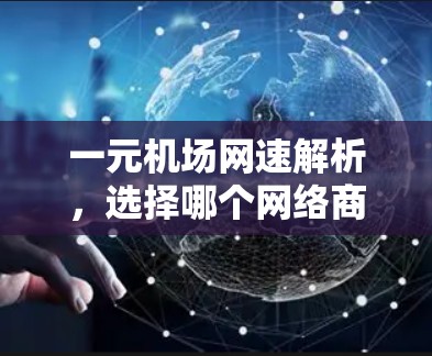 一元机场网速解析，选择哪个网络商更值得考虑？