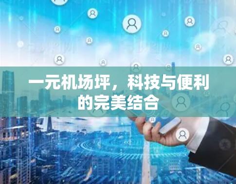 一元机场坪,科技与便利的完美结合 一元机场坪,科技与便利的完美结合