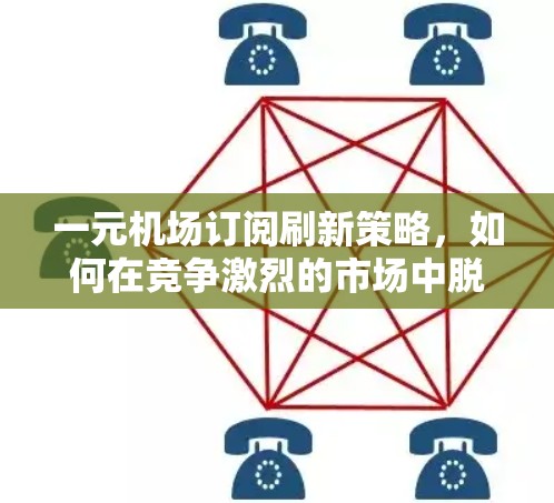 一元机场订阅刷新策略，如何在竞争激烈的市场中脱颖而出