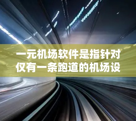 一元机场软件是指针对仅有一条跑道的机场设计的管理系统,旨在优化机场运营,提供乘客服务和资源管理。以下是对一元机场软件的详细介绍 一元机场软件是指针对仅有一条跑道的机场设计的管理系统,旨在优化机场运营,提供乘客服务和资源管理。以下是对一元机场软件的详细介绍