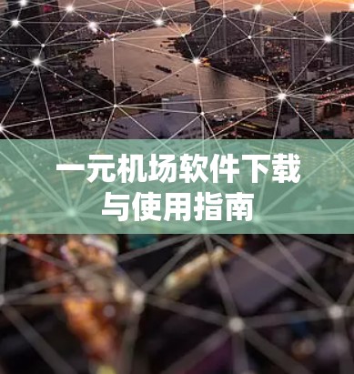 一元机场软件下载与使用指南 一元机场软件下载与使用指南