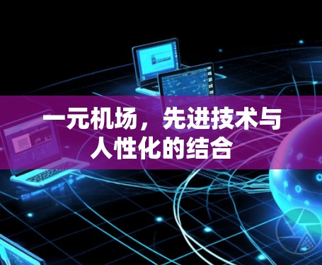 一元机场，先进技术与人性化的结合