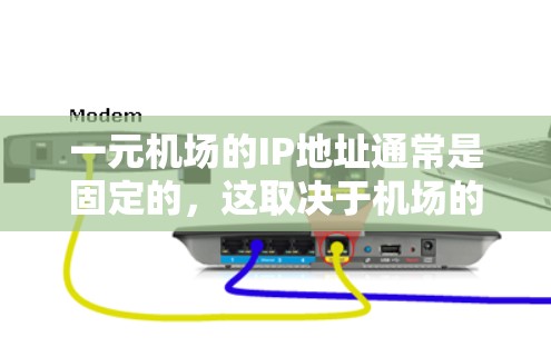 一元机场的IP地址通常是固定的，这取决于机场的规模和需求。以下是对这一问题的详细分析和总结