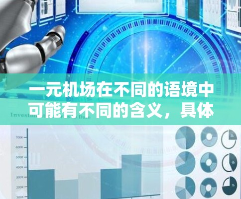 一元机场在不同的语境中可能有不同的含义，具体取决于上下文。以下是一些可能的解释