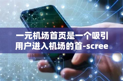 一元机场首页是一个吸引用户进入机场的首-screen页面设计,通常用于全球性的机场。以下是对其设计特点的详细分析 一元机场首页是一个吸引用户进入机场的首-screen页面设计,通常用于全球性的机场。以下是对其设计特点的详细分析
