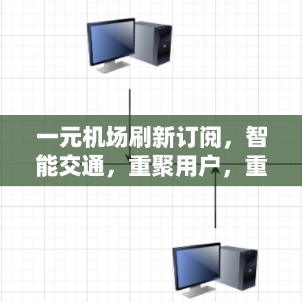 一元机场刷新订阅,智能交通,重聚用户,重塑社会 一元机场刷新订阅,智能交通,重聚用户,重塑社会