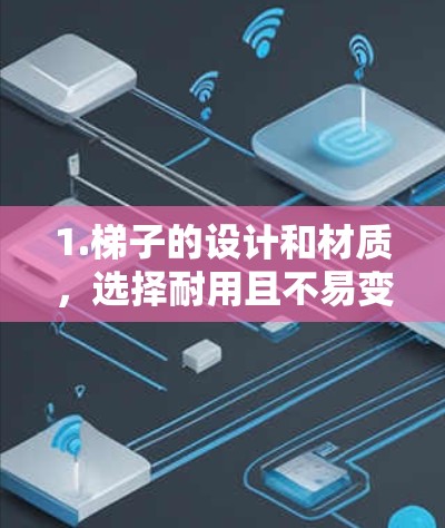 1.梯子的设计和材质,选择耐用且不易变形的材料,如不锈钢或碳纤维,以减轻压力和延长使用寿命。梯子的长度适中,避免过短或过长,以确保在到达出口时不会受力过重 1.梯子的设计和材质,选择耐用且不易变形的材料,如不锈钢或碳纤维,以减轻压力和延长使用寿命。梯子的长度适中,避免过短或过长,以确保在到达出口时不会受力过重