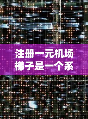 注册一元机场梯子是一个系统化的过程,涉及多个步骤和注意事项,以下是一步步的指南 注册一元机场梯子是一个系统化的过程,涉及多个步骤和注意事项,以下是一步步的指南