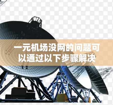 一元机场没网的问题可以通过以下步骤解决