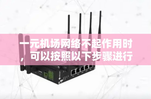 一元机场网络不起作用时，可以按照以下步骤进行排查和解决